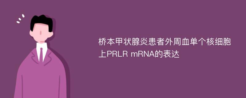 桥本甲状腺炎患者外周血单个核细胞上PRLR mRNA的表达