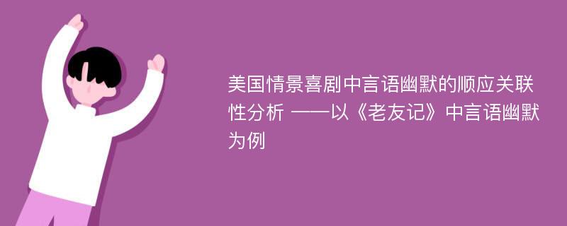 美国情景喜剧中言语幽默的顺应关联性分析 ——以《老友记》中言语幽默为例