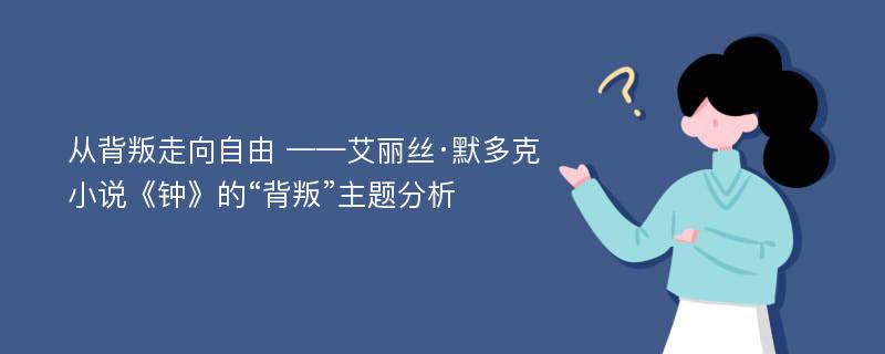 从背叛走向自由 ——艾丽丝·默多克小说《钟》的“背叛”主题分析