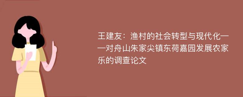 王建友：渔村的社会转型与现代化——对舟山朱家尖镇东荷嘉园发展农家乐的调查论文