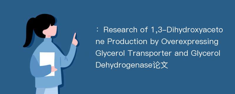 ：Research of 1,3-Dihydroxyacetone Production by Overexpressing Glycerol Transporter and Glycerol Dehydrogenase论文