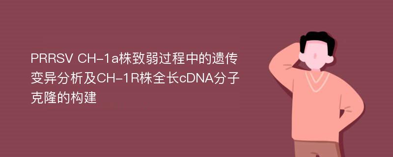 PRRSV CH-1a株致弱过程中的遗传变异分析及CH-1R株全长cDNA分子克隆的构建