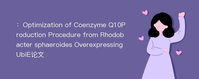 ：Optimization of Coenzyme Q10Production Procedure from Rhodobacter sphaeroides Overexpressing UbiE论文