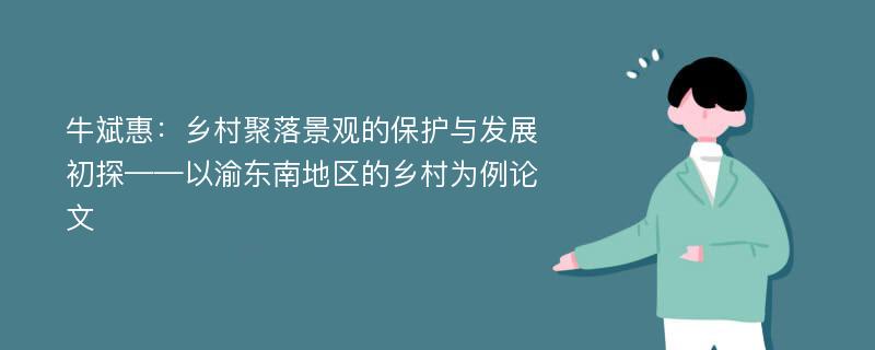 牛斌惠：乡村聚落景观的保护与发展初探——以渝东南地区的乡村为例论文