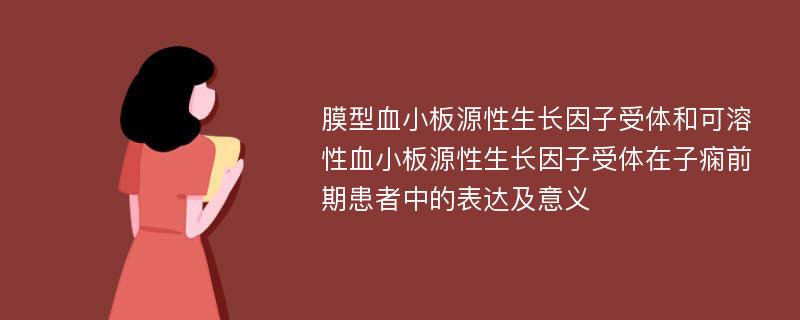 膜型血小板源性生长因子受体和可溶性血小板源性生长因子受体在子痫前期患者中的表达及意义