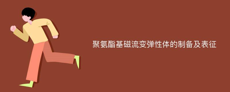 聚氨酯基磁流变弹性体的制备及表征