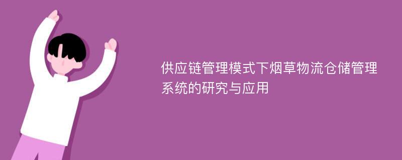 供应链管理模式下烟草物流仓储管理系统的研究与应用