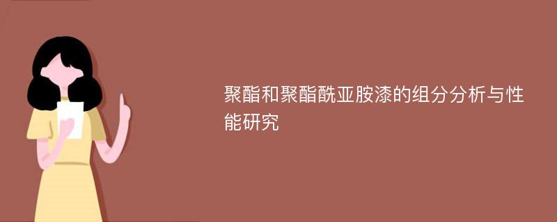 聚酯和聚酯酰亚胺漆的组分分析与性能研究