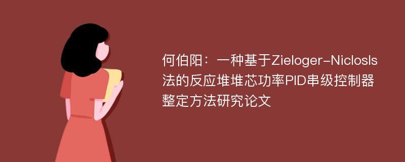 何伯阳：一种基于Zieloger-Niclosls法的反应堆堆芯功率PID串级控制器整定方法研究论文