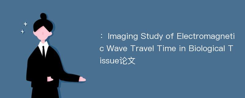 ：Imaging Study of Electromagnetic Wave Travel Time in Biological Tissue论文