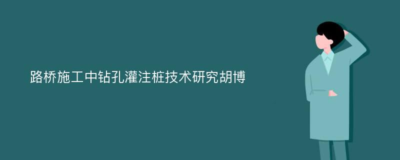 路桥施工中钻孔灌注桩技术研究胡博