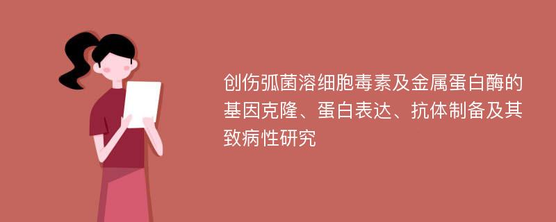 创伤弧菌溶细胞毒素及金属蛋白酶的基因克隆、蛋白表达、抗体制备及其致病性研究