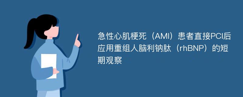 急性心肌梗死（AMI）患者直接PCI后应用重组人脑利钠肽（rhBNP）的短期观察