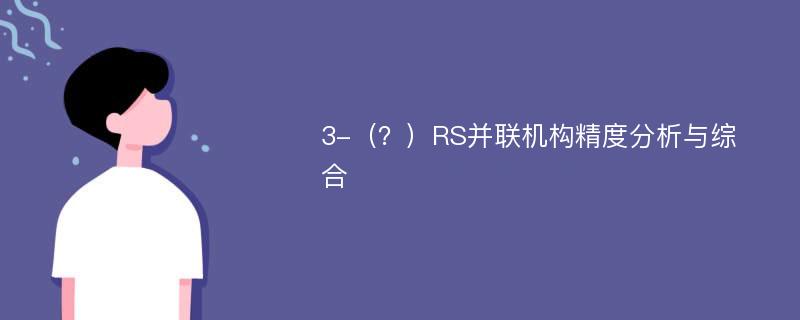 3-（？）RS并联机构精度分析与综合