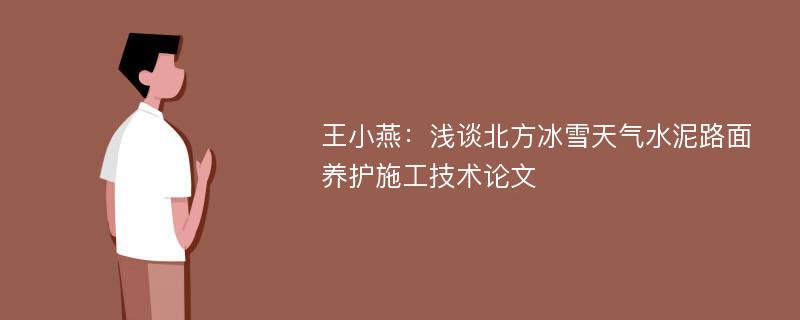 王小燕：浅谈北方冰雪天气水泥路面养护施工技术论文