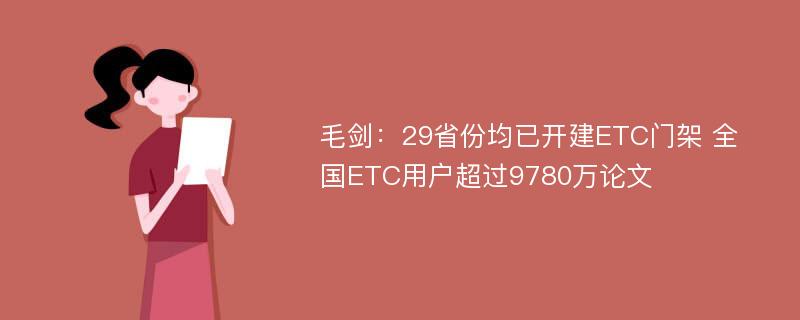 毛剑：29省份均已开建ETC门架 全国ETC用户超过9780万论文