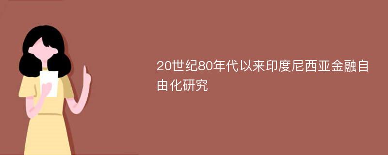 20世纪80年代以来印度尼西亚金融自由化研究