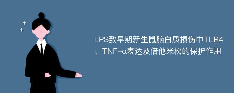 LPS致早期新生鼠脑白质损伤中TLR4、TNF-α表达及倍他米松的保护作用