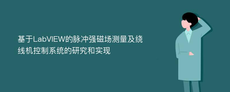 基于LabVIEW的脉冲强磁场测量及绕线机控制系统的研究和实现