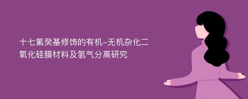 十七氟癸基修饰的有机-无机杂化二氧化硅膜材料及氢气分离研究