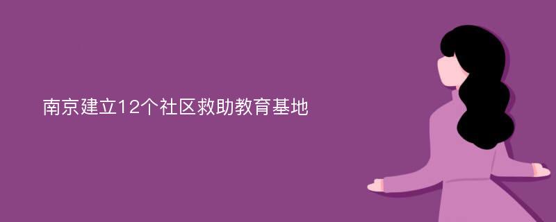 南京建立12个社区救助教育基地