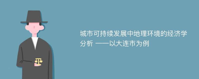 城市可持续发展中地理环境的经济学分析 ——以大连市为例