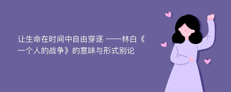 让生命在时间中自由穿逐 ——林白《一个人的战争》的意味与形式别论