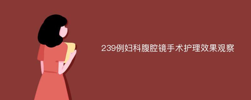 239例妇科腹腔镜手术护理效果观察