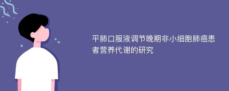 平肺口服液调节晚期非小细胞肺癌患者营养代谢的研究