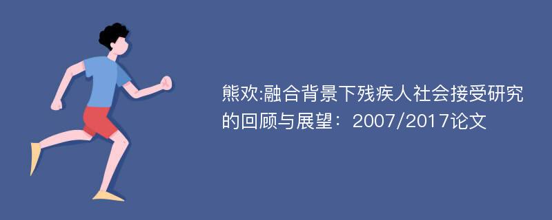 熊欢:融合背景下残疾人社会接受研究的回顾与展望：2007/2017论文