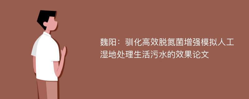 魏阳：驯化高效脱氮菌增强模拟人工湿地处理生活污水的效果论文