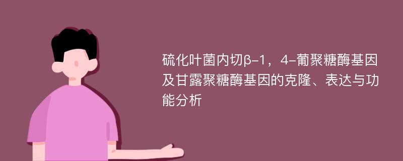 硫化叶菌内切β-1，4-葡聚糖酶基因及甘露聚糖酶基因的克隆、表达与功能分析