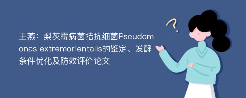 王燕：梨灰霉病菌拮抗细菌Pseudomonas extremorientalis的鉴定、发酵条件优化及防效评价论文