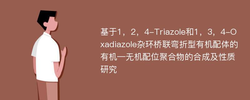 基于1，2，4-Triazole和1，3，4-Oxadiazole杂环桥联弯折型有机配体的有机—无机配位聚合物的合成及性质研究