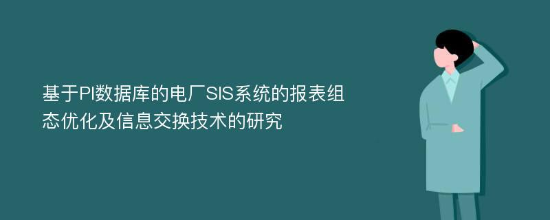 基于PI数据库的电厂SIS系统的报表组态优化及信息交换技术的研究