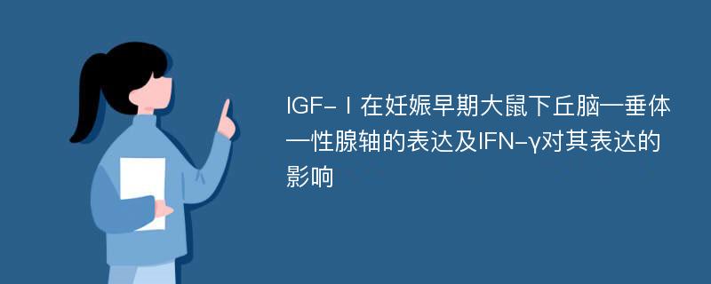 IGF-Ⅰ在妊娠早期大鼠下丘脑—垂体—性腺轴的表达及IFN-γ对其表达的影响