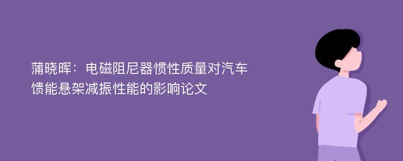 蒲晓晖：电磁阻尼器惯性质量对汽车馈能悬架减振性能的影响论文