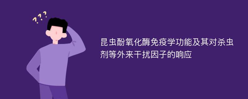 昆虫酚氧化酶免疫学功能及其对杀虫剂等外来干扰因子的响应