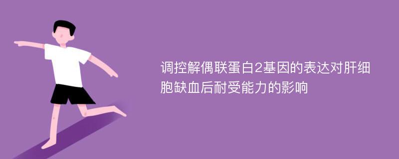 调控解偶联蛋白2基因的表达对肝细胞缺血后耐受能力的影响