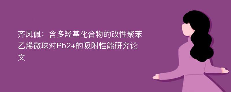 齐风佩：含多羟基化合物的改性聚苯乙烯微球对Pb2+的吸附性能研究论文