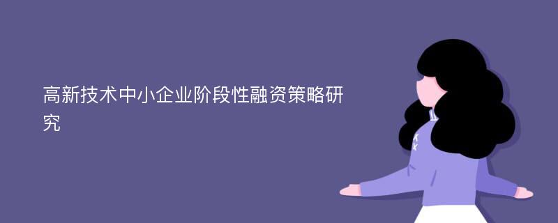 高新技术中小企业阶段性融资策略研究