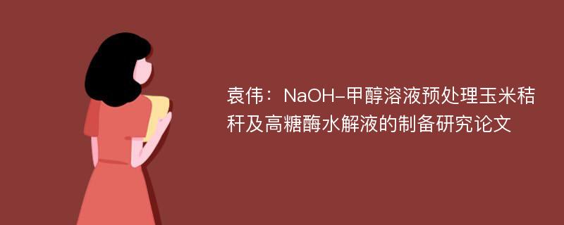 袁伟：NaOH-甲醇溶液预处理玉米秸秆及高糖酶水解液的制备研究论文