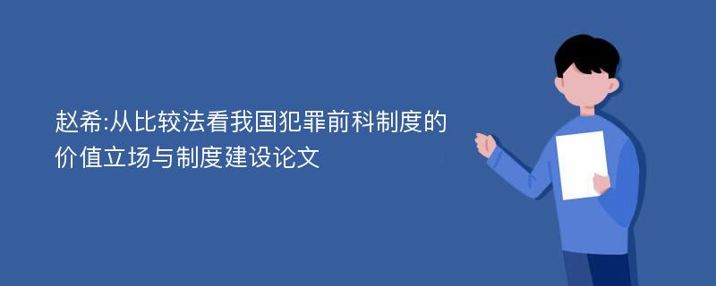 赵希:从比较法看我国犯罪前科制度的价值立场与制度建设论文