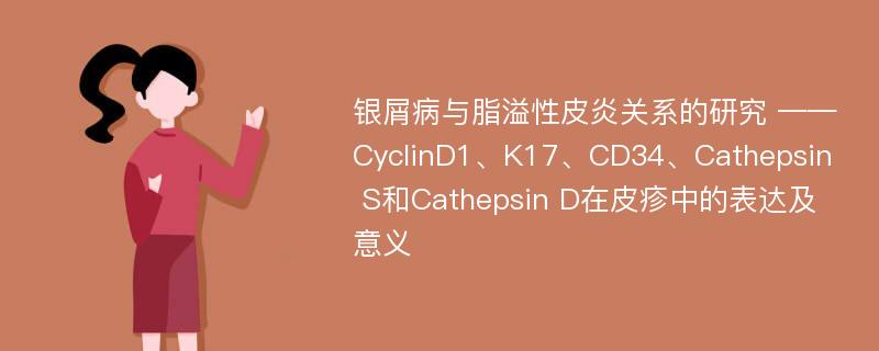 银屑病与脂溢性皮炎关系的研究 ——CyclinD1、K17、CD34、Cathepsin S和Cathepsin D在皮疹中的表达及意义