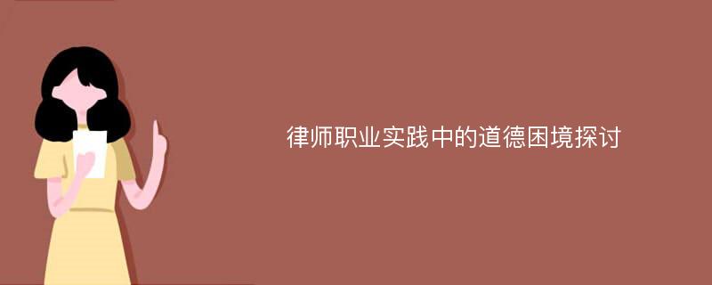 律师职业实践中的道德困境探讨