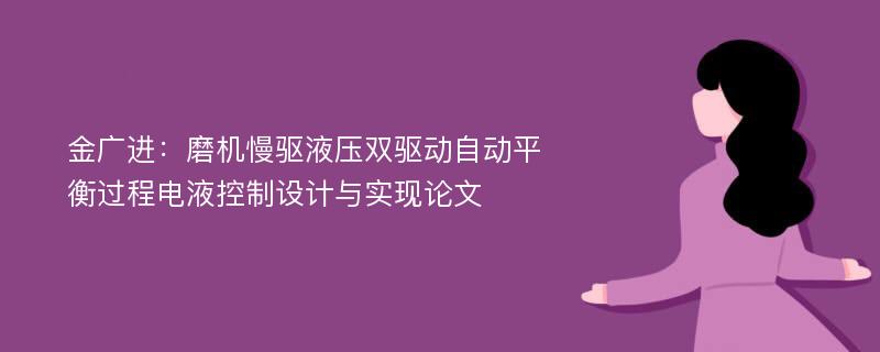 金广进：磨机慢驱液压双驱动自动平衡过程电液控制设计与实现论文