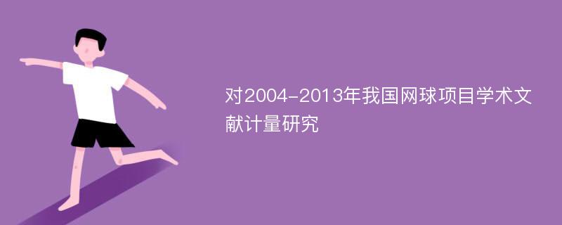 对2004-2013年我国网球项目学术文献计量研究