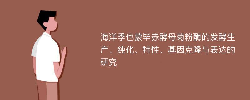 海洋季也蒙毕赤酵母菊粉酶的发酵生产、纯化、特性、基因克隆与表达的研究