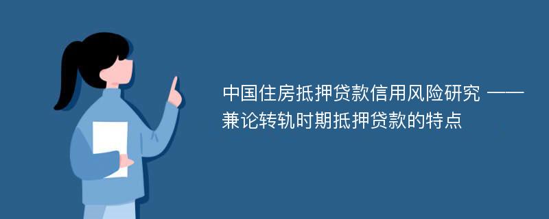 中国住房抵押贷款信用风险研究 ——兼论转轨时期抵押贷款的特点