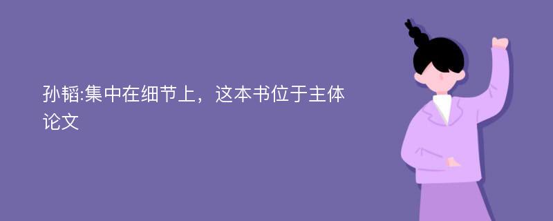 孙韬:集中在细节上，这本书位于主体论文